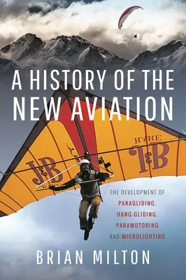 Eine Geschichte der neuen Luftfahrt: Die Entwicklung von Gleitschirmfliegen, Drachenfliegen, Paramotoring und Ultraleichtflug - A History of the New Aviation: The Development of Paragliding, Hang-Gliding, Paramotoring and Microlighting