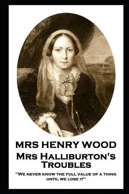 Mrs. Henry Wood - Mrs. Halliburtons Probleme: „Wir kennen nie den vollen Wert einer Sache, bis wir sie verlieren“. - Mrs Henry Wood - Mrs Halliburton's Troubles: 'We never know the full value of a thing until we lose it''