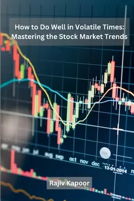 Wie man in unbeständigen Zeiten gut abschneidet: Die Trends am Aktienmarkt meistern - How to Do Well in Volatile Times: Mastering the Stock Market Trends