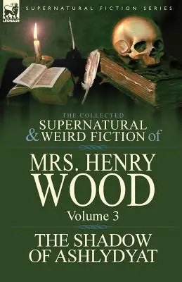 Die gesammelten übernatürlichen und unheimlichen Romane von Mrs. Henry Wood: Band 3-'Der Schatten von Ashlydyat' - The Collected Supernatural and Weird Fiction of Mrs Henry Wood: Volume 3-'The Shadow of Ashlydyat'