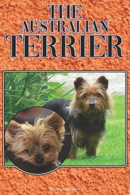 Der Australian Terrier: Ein kompletter und umfassender Leitfaden für Einsteiger: Kaufen, Besitzen, Gesundheit, Pflege, Training, Gehorsam, Verstehen - The Australian Terrier: A Complete and Comprehensive Beginners Guide To: Buying, Owning, Health, Grooming, Training, Obedience, Understanding