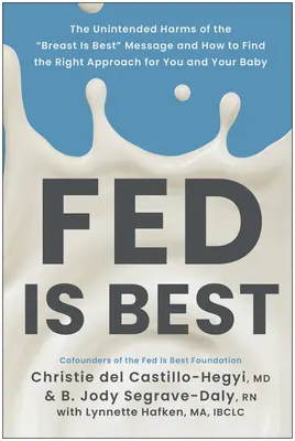 Gefüttert ist am besten: Die unbeabsichtigten Schäden der Botschaft „Stillen ist am besten“ und wie Sie den richtigen Ansatz für sich und Ihr Baby finden - Fed Is Best: The Unintended Harms of the Breast Is Best Message and How to Find the Right Approach for You and Your Baby