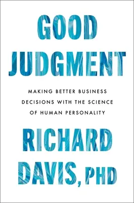 Gutes Urteilsvermögen: Bessere Geschäftsentscheidungen mit der Wissenschaft der menschlichen Persönlichkeit - Good Judgment: Making Better Business Decisions with the Science of Human Personality