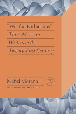 Wir, die Barbaren: Drei mexikanische Schriftsteller im einundzwanzigsten Jahrhundert - We, the Barbarians: Three Mexican Writers in the Twenty-First Century
