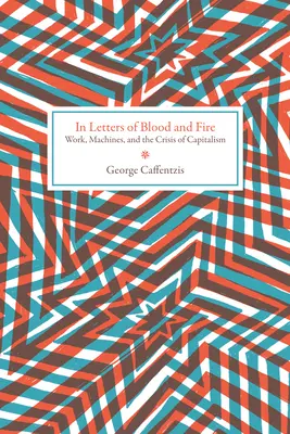 In Briefen aus Blut und Feuer: Arbeit, Maschinen und die Krise des Kapitalismus - In Letters of Blood and Fire: Work, Machines, and the Crisis of Capitalism