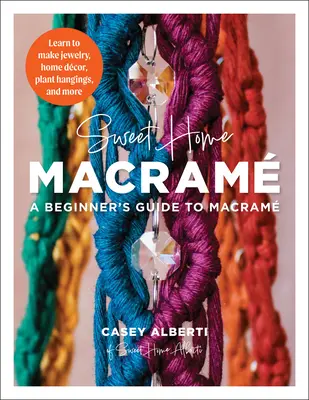 Sweet Home Makramee: Anleitung zum Makramee für Anfänger: Lernen Sie, Schmuck, Wohndekoration, Pflanzenbehänge und mehr herzustellen - Sweet Home Macrame: A Beginner's Guide to Macrame: Learn to Make Jewelry, Home Decor, Plant Hangings, and More