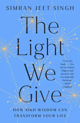 Das Licht, das wir geben: Wie Sikh-Weisheit Ihr Leben verändern kann - The Light We Give: How Sikh Wisdom Can Transform Your Life