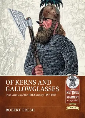 Von Kerns und Gallowglasses: Irische Armeen des 16. Jahrhunderts 1487-1587 - Of Kerns and Gallowglasses: Irish Armies of the 16th Century 1487-1587