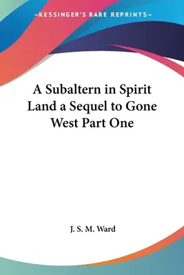 Ein Subalterner im Geisterland eine Fortsetzung von Gone West Teil Eins - A Subaltern in Spirit Land a Sequel to Gone West Part One