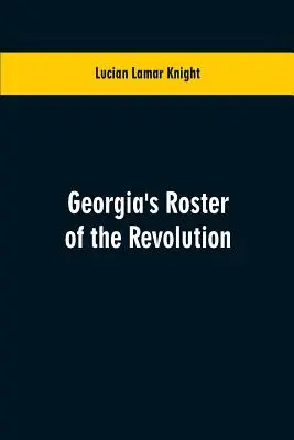 Georgia's Roster of the Revolution: Mit einer Liste der Verteidiger des Staates, der Offiziere und Männer, der Soldaten und Matrosen, der Partisanen und der regulären Soldaten. - Georgia's Roster of the Revolution: Containing a List of the States Defenders; Officers and Men; Soldiers and Sailors; Partisans and Regulars; Whether
