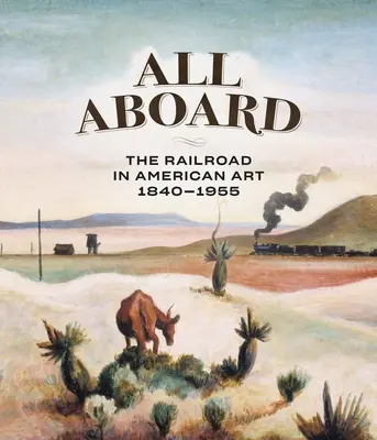 All Aboard: Die Eisenbahn in der amerikanischen Kunst, 1840 - 1955 - All Aboard: The Railroad in American Art, 1840 - 1955