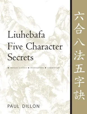 Liuhebafa Five Character Secrets: Chinesische Klassiker, Übersetzungen, Kommentar - Liuhebafa Five Character Secrets: Chinese Classics, Translations, Commentary