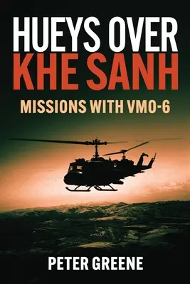 Hueys über Khe Sanh: Einsätze mit Vmo-6 - Hueys Over Khe Sanh: Missions with Vmo-6