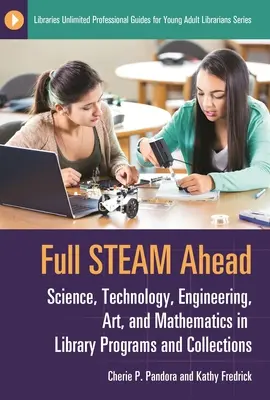 Mit Volldampf voraus: Wissenschaft, Technologie, Ingenieurwesen, Kunst und Mathematik in Bibliotheksprogrammen und -sammlungen - Full Steam Ahead: Science, Technology, Engineering, Art, and Mathematics in Library Programs and Collections