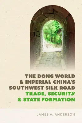 Die Dong-Welt und die südwestliche Seidenstraße des kaiserlichen Chinas: Handel, Sicherheit und Staatsbildung - The Dong World and Imperial China's Southwest Silk Road: Trade, Security, and State Formation