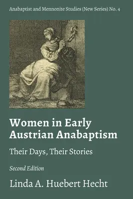 Frauen im frühen österreichischen Täufertum: Ihre Tage, ihre Geschichten - Women in Early Austrian Anabaptism: Their Days, Their Stories