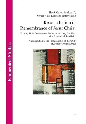 Versöhnung im Gedenken an Jesus Christus: Ein ökumenisch sensibler Umgang mit Abendmahl, Eucharistie und heiligem Opfer. ein Beitrag zur - Reconciliation in Remembrance of Jesus Christ: Treating Holy Communion, Eucharist and Holy Sacrifice with Ecumenical Sensitivity. a Contribution to th