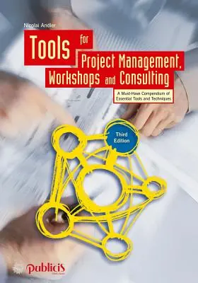Werkzeuge für Projektmanagement, Workshops und Beratung: Ein unverzichtbares Kompendium wesentlicher Werkzeuge und Techniken - Tools for Project Management, Workshops and Consulting: A Must-Have Compendium of Essential Tools and Techniques