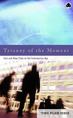 Die Tyrannei des Augenblicks: Schnelle und langsame Zeit im Informationszeitalter - Tyranny Of The Moment: Fast And Slow Time In The Information Age