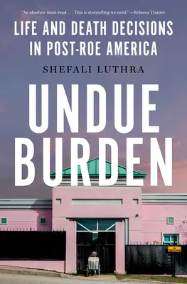 Unzumutbare Belastung: Entscheidungen über Leben und Tod im Post-Roe-Amerika - Undue Burden: Life and Death Decisions in Post-Roe America