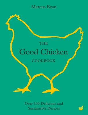 Das gute Huhn Kochbuch: Über 100 leckere und nachhaltige Rezepte - The Good Chicken Cookbook: Over 100 Delicious and Sustainable Recipes