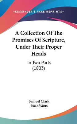 Eine Sammlung der Verheißungen der Heiligen Schrift, unter ihren angemessenen Überschriften: In zwei Teilen - A Collection Of The Promises Of Scripture, Under Their Proper Heads: In Two Parts