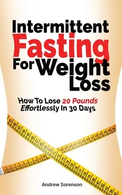 Intermittierendes Fasten zur Gewichtsabnahme: Wie Sie in 30 Tagen mühelos 20 Pfund abnehmen - Intermittent Fasting For Weight Loss: How To Lose 20 Pounds Effortlessly In 30 Days