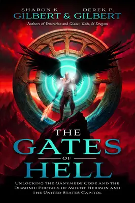Die Pforten der Hölle: Die Entschlüsselung des Ganymed-Codes und der dämonischen Pforten des Berges Hermon und des Kapitols der Vereinigten Staaten - The Gates of Hell: Unlocking the Ganymede Code and the Demonic Portals of Mount Hermon and the United States Capitol