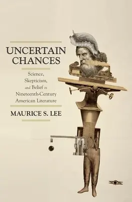 Ungewisse Wahrscheinlichkeiten: Wissenschaft, Skepsis und Glaube in der amerikanischen Literatur des neunzehnten Jahrhunderts - Uncertain Chances: Science, Skepticism, and Belief in Nineteenth-Century American Literature