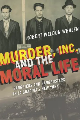 Murder, Inc. und das moralische Leben: Gangster und Gangbusters in La Guardias New York - Murder, Inc., and the Moral Life: Gangsters and Gangbusters in La Guardia's New York