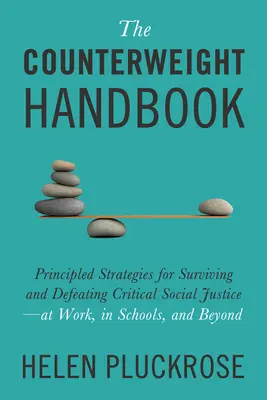 Das Gegengewicht-Handbuch: Grundsätzliche Strategien zum Überleben und zur Bekämpfung der kritischen sozialen Gerechtigkeit - am Arbeitsplatz, in der Schule und darüber hinaus - The Counterweight Handbook: Principled Strategies for Surviving and Defeating Critical Social Justice--At Work, in Schools, and Beyond