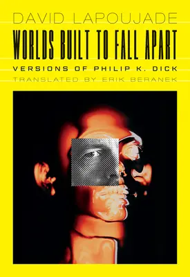 Zum Auseinanderfallen gebaute Welten: Versionen von Philip K. Dick - Worlds Built to Fall Apart: Versions of Philip K. Dick