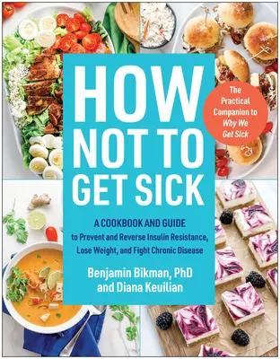 Wie man nicht krank wird: Ein Kochbuch und Leitfaden zur Vorbeugung und Umkehrung der Insulinresistenz, zur Gewichtsabnahme und zur Bekämpfung chronischer Krankheiten - How Not to Get Sick: A Cookbook and Guide to Prevent and Reverse Insulin Resistance, Lose Weight, and Fight Chronic Disease