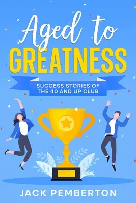 Gealtert zur Größe: Erfolgsgeschichten des 40 and Up Club - Aged to Greatness: Success Stories of the 40 and Up Club