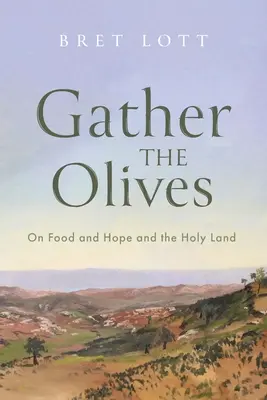 Sammelt die Oliven: Über Nahrung und Hoffnung und das Heilige Land - Gather the Olives: On Food and Hope and the Holy Land