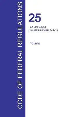 CFR 25, Teil 300 bis Ende, Indianer, April 01, 2016 - CFR 25, Part 300 to End, Indians, April 01, 2016