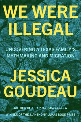 Wir waren Illegale: Die Mythenbildung und Migration einer texanischen Familie - We Were Illegal: Uncovering a Texas Family's Mythmaking and Migration