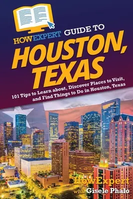 HowExpert Reiseführer für Houston, Texas: 101 Tipps, um mehr über Houston, Texas, zu erfahren, Sehenswürdigkeiten zu entdecken und Aktivitäten zu finden - HowExpert Guide to Houston, Texas: 101 Tips to Learn about, Discover Places to Visit, and Find Things to Do in Houston, Texas