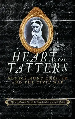 Herz in Fetzen: Eunice Hunt Tripler und der Bürgerkrieg - Heart in Tatters: Eunice Hunt Tripler and the Civil War