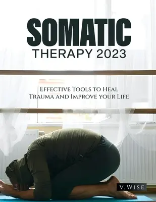 Somatische Therapie 2023: Wirksame Werkzeuge zur Traumaheilung und Verbesserung Ihres Lebens - Somatic Therapy 2023: Effective Tools to Heal Trauma and Improve your Life