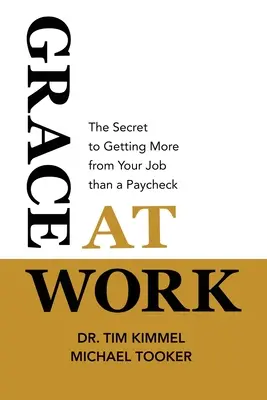 Anmut im Beruf: Das Geheimnis, wie Sie mehr von Ihrem Job haben als nur einen Gehaltsscheck - Grace at Work: The Secret to Getting More from Your Job Than a Paycheck