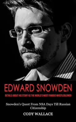 Edward Snowden: Details zu seiner Geschichte als berühmtester Whistleblower der Welt (Snowdens Suche von den NSA-Tagen bis zur russischen Staatsbürgerschaft) - Edward Snowden: Details About His Story as the World's Most Famous Whistleblower (Snowden's Quest From NSA Days Till Russian Citizensh