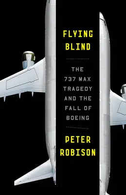 Blindflug: Die Tragödie der 737 Max und der Untergang von Boeing - Flying Blind: The 737 Max Tragedy and the Fall of Boeing