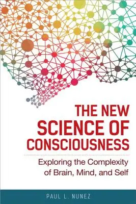 Die neue Wissenschaft des Bewusstseins: Die Erforschung der Komplexität von Gehirn, Geist und Selbst - The New Science of Consciousness: Exploring the Complexity of Brain, Mind, and Self