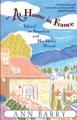 Zu Hause in Frankreich: Geschichten von einer Amerikanerin und ihrem Haus an Bord - At Home in France: Tales of an American and Her House Aboard