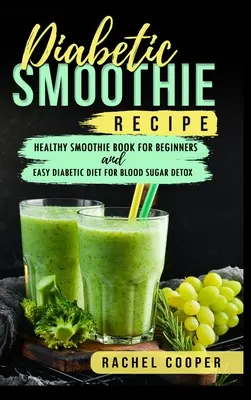Diabetiker-Smoothie-Rezept: Gesundes Smoothie-Buch für Einsteiger und einfache Diabetiker-Diät zur Blutzuckerentgiftung - Diabetic Smoothie Recipe: Healthy Smoothie Book for Beginners and Easy Diabetic Diet for Blood Sugar Detox