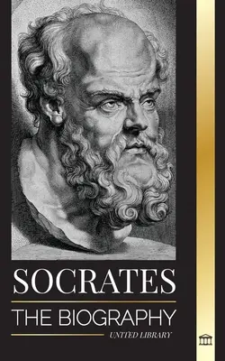 Sokrates: Die Biographie eines Philosophen aus Athen und seine Lebenslektionen - Gespräche mit toten Philosophen - Socrates: The Biography of a Philosopher from Athens and his Life Lessons - Conversations with Dead Philosophers