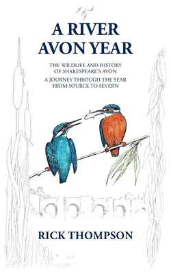 Ein Jahr am Fluss Avon: Die Tierwelt und die Geschichte von „Shakespeares Avon“. Eine Reise durch das Jahr von der Quelle bis zum Severn. - A River Avon Year: The Wildlife and History of 'Shakespeare's Avon'. A journey through the year from source to Severn.