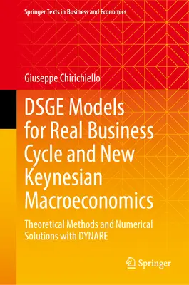 Dsge-Modelle für reale Konjunkturzyklen und neukeynesianische Makroökonomie: Theoretische Methoden und numerische Lösungen mit Dynare - Dsge Models for Real Business Cycle and New Keynesian Macroeconomics: Theoretical Methods and Numerical Solutions with Dynare