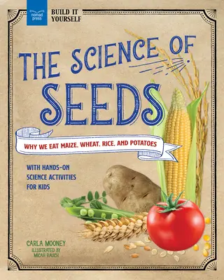 Die Wissenschaft des Saatguts: Warum wir Mais, Weizen, Reis und Kartoffeln essen, mit praktischen wissenschaftlichen Aktivitäten für Kinder - The Science of Seeds: Why We Eat Maize, Wheat, Rice, and Potatoes with Hands-On Science Activities for Kids